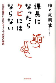 課長になったらクビにはならない 日本型雇用におけるキャリア成功の秘訣 [ 海老原嗣生 ]