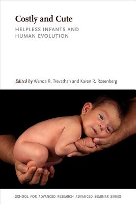 Costly and Cute: Helpless Infants and Human Evolution COSTLY & CUTE （School for Advanced Research Advanced Seminar） [ Wenda R. Trevathan ]