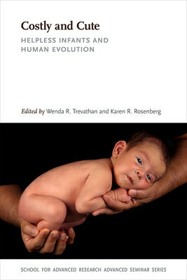 Costly and Cute: Helpless Infants and Human Evolution COSTLY & CUTE （School for Advanced Research Advanced Seminar） [ Wenda R. Trevathan ]