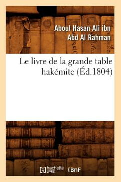 Le Livre de la Grande Table Hakemite, (Ed.1804) FRE-LIVRE DE LA GRANDE TABLE H （Sciences） [ Ibn Abd Al Rahman a. ]