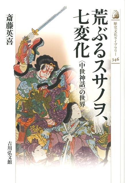 荒ぶるスサノヲ、七変化 〈中世神話〉の世界 （歴史文化ライブラリー） 