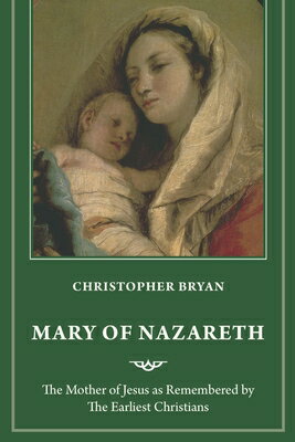 Mary of Nazareth: The Mother of Jesus as Remembered by the Earliest Christians MARY OF NAZARETH [ Christopher Bryan ]