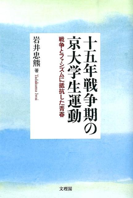 十五年戦争期の京大学生運動 戦争とファシズムに抵抗した青春 [ 岩井忠熊 ]