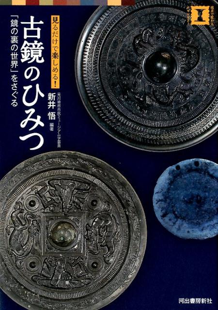 古鏡のひみつ 「鏡の裏の世界」をさぐる （本で楽しむ博物館） 新井悟（元川崎市市民ミュージアム学芸員）