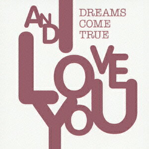 AND I LOVE YOU [ DREAMS COME TRUE ]