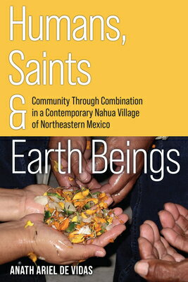 Humans, Saints, and Earth Beings: Community Through Combination in a Contemporary Nahua Village of N HUMANS SAINTS & EARTH BEINGS [ Anath Ariel de Vidas ]