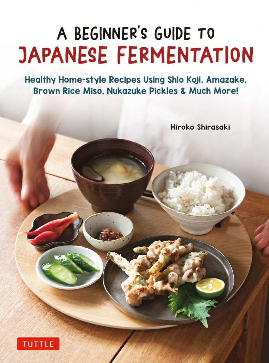 楽天楽天ブックスA Beginner's Guide to Japanese Fermentation Healthy Home-Style Recipes Using Shio Koji、 Amazake、 Brown Rice Miso、 Nukazuke Pickles & Much More! [ Hiroko Shirasaki ]