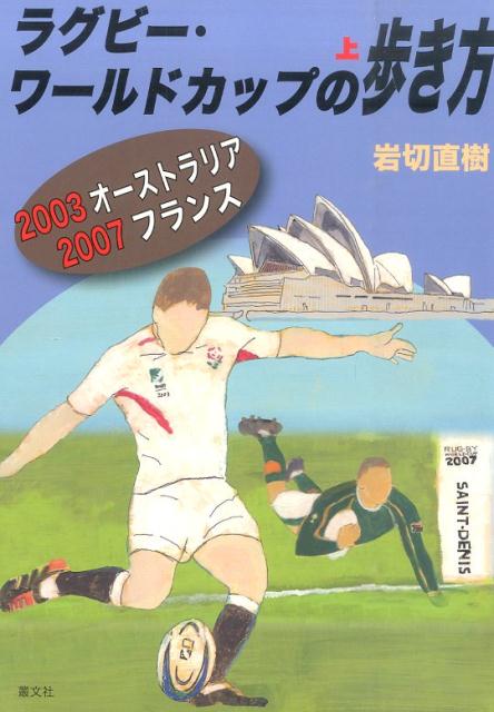 ラグビー・ワールドカップの歩き方（上） 2003オーストラリア2007フランス [ 岩切直樹 ]