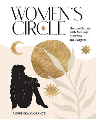 The Women's Circle: How to Gather with Meaning, Intention and Purpose WOMENS CIRCLE 