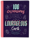 100 Extraordinary Stories for Courageous Girls: Unforgettable Tales of Women of Faith 100 EXTRAORDINARY STORIES FOR （Courageous Girls） [ Jean Fischer ]