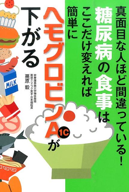 糖尿病の食事はここだけ変えれば簡単にヘモグロビンA1cが下がる 真面目な人ほど間違っている！ [ 栗原毅 ]