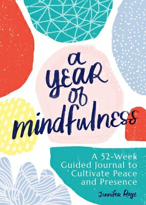 A Year of Mindfulness: A 52-Week Guided Journal to Cultivate Peace and Presence YEAR OF MINDFULNESS （Year of Reflections Journal） Jennifer Raye