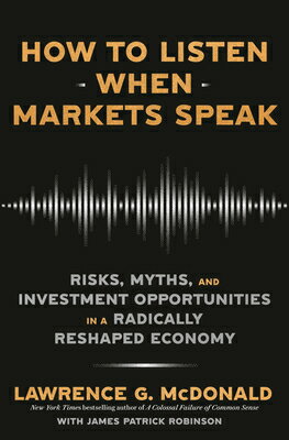 How to Listen When Markets Speak: Risks, Myths, and Investment Opportunities in a Radically Reshaped HT LISTEN WHEN MARKETS SPEAK Lawrence G. McDonald