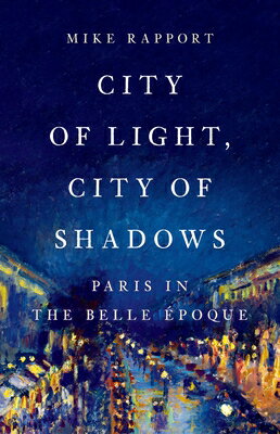 City of Light, City of Shadows: Paris in the Belle poque CITY OF LIGHT CITY OF SHADOWS [ Mike Rapport ]