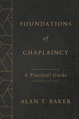 Foundations of Chaplaincy: A Practical Guide FOUNDATIONS OF CHAPLAINCY [ Alan T. Baker ]
