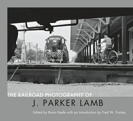 The Railroad Photography of J. Parker Lamb RAILROAD PHOTOGRAPHY OF J PARK [ J. Parker Lamb ]