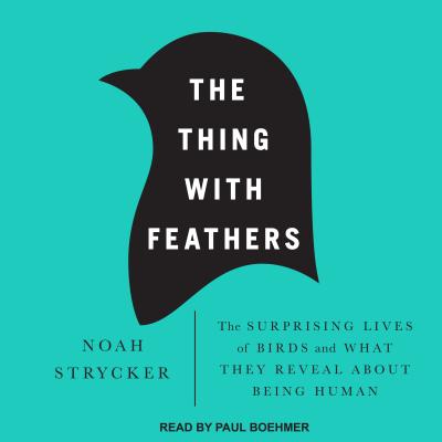 The Thing with Feathers: The Surprising Lives of Birds and What They Reveal about Being Human THING W/FEATHERS D [ Noah Strycker ]