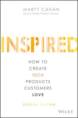 Inspired: How to Create Tech Products Customers Love INSPIRED 2/E （Silicon Valley Product Group） 