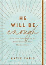 He Will Be Enough: How God Takes You by the Hand Through Your Hardest Days HE WILL BE ENOUGH Katie Faris