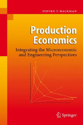 Production Economics: Integrating the Microeconomic and Engineering Perspectives PROD ECONOMICS 2008/E [ Steven T. Hackman ]
