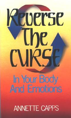 Reverse the Curse: In Your Body and Emotions REVERSE THE CURSE [ Annette Capps ]