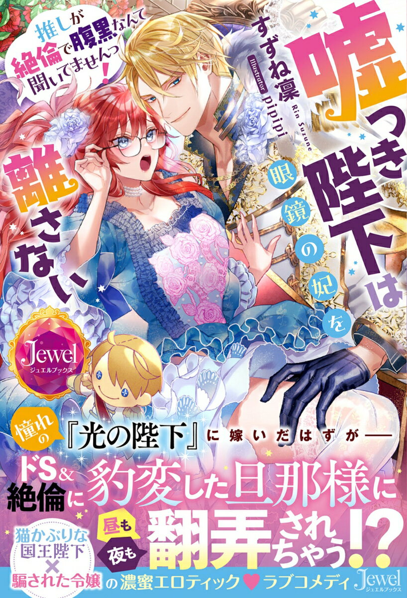 嘘つき陛下は眼鏡の妃を離さない 推しが絶倫で腹黒なんて聞いてませんっ！ [ すずね凜 ]