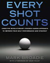 Every Shot Counts: Using the Revolutionary Strokes Gained Approach to Improve Your Golf Performance EVERY SHOT COUNTS Mark Broadie