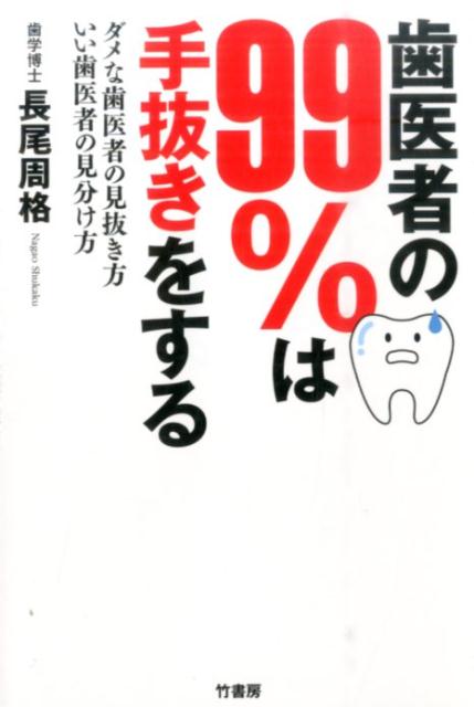 歯医者の99％は手抜きをする ダメな歯医者の見抜き方いい歯医者の見分け方 [ 長尾周格 ]