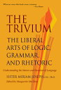 The Trivium: The Liberal Arts of Logic, Grammar, and Rhetoric TRIVIUM 