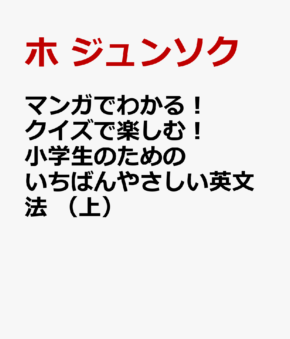 マンガでわかる！ クイズで楽しむ！ 小学生のためのいちばんやさしい英文法 （上）