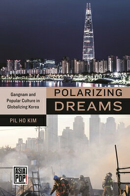 Polarizing Dreams: Gangnam and Popular Culture in Globalizing Korea POLARIZING DREAMS （Asia Pop!） 