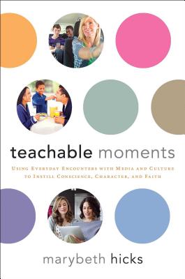 Teachable Moments: Using Everyday Encounters with Media and Culture to Instill Conscience, Character TEACHABLE MOMENTS [ Marybeth Hicks ]