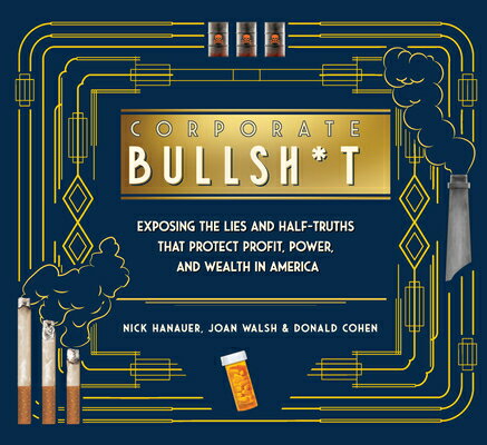 Corporate Bullsh*t: Exposing the Lies and Half-Truths That Protect Profit, Power, and Wealth in Amer