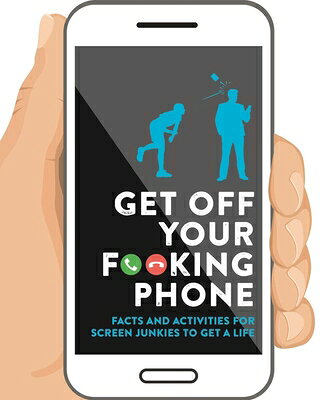 Get Off Your F**king Phone: Facts and Activities to Unplug GET OFF YOUR F--KING PHONE 