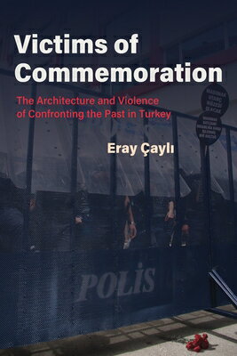 Victims of Commemoration: The Architecture and Violence of Confronting the Past in Turkey VICTIMS OF COMMEMORATION （Contemporary Issues in the Middle East） [ Eray ayli ]