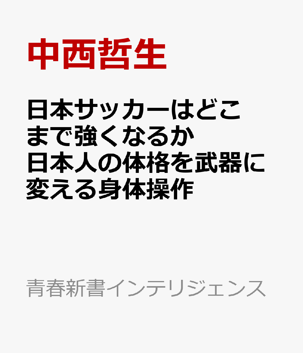 日本サッカーはどこまで強くなるか　日本人の体格を武器に変える身体操作