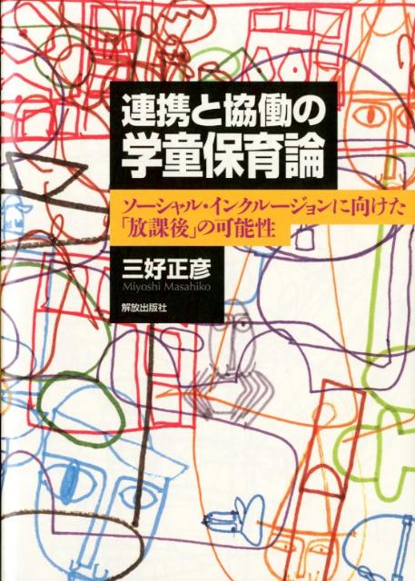 連携と協働の学童保育論 ソーシャル・インクルージョンに向けた「放課後」の可 [ 三好正彦 ]