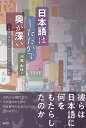 日本語はしたたかで奥が深い くせ者の言語と出会った〈外国人〉の系譜 [ 河路 由佳 ]