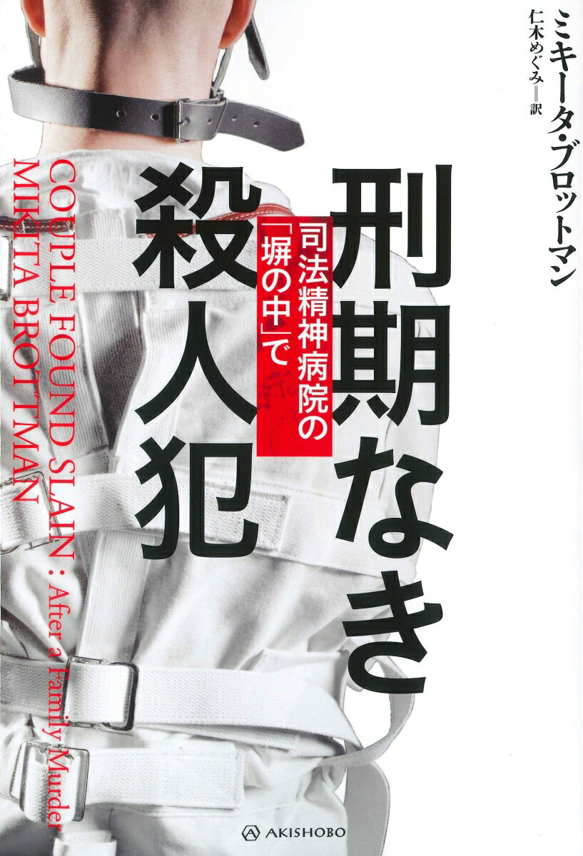 刑期なき殺人犯 司法精神病院の「塀の中」で （亜紀書房翻訳ノンフィクション・シリーズ4　3） [ ミキータ・ブロットマン ]