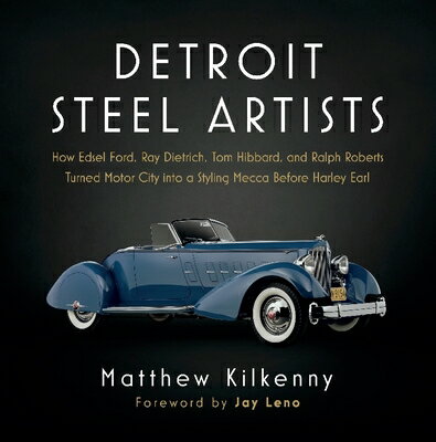 Detroit Steel Artists: How Edsel Ford, Ray Dietrich, Tom Hibbard, and Ralph Roberts Turned Motor Cit