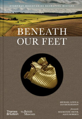 Beneath Our Feet: Everyday Discoveries Reshaping History BENEATH OUR FEET （British Museum） [ Michael Lewis ]