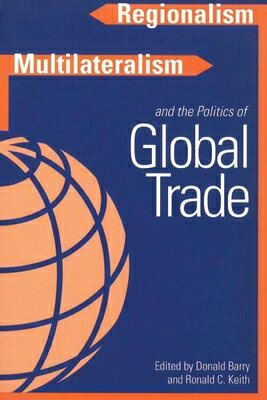 Regionalism, Multilateralism, and the Politics of Global Trade REGIONALISM MULTILATERALISM & （Canada and International Relations,） 