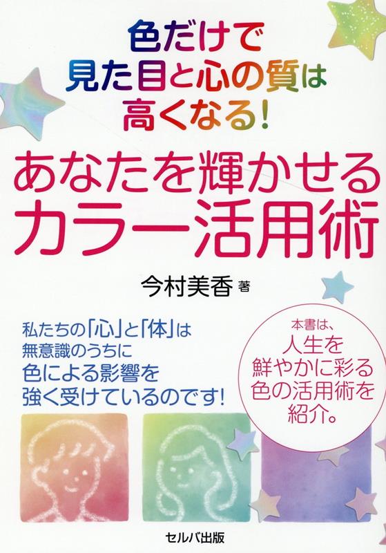 色だけで見た目と心の質は高くなる！　あなたを輝かせるカラー活用術 [ 今村　美香 ]