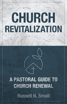 Church Revitalization: A Pastoral Guide to Church Renewal CHURCH REVITALIZATION [ Russell N. Small ]