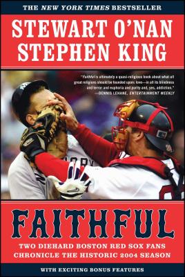 Faithful: Two Diehard Boston Red Sox Fans Chronicle the Historic 2004 Season