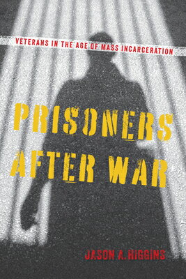 Prisoners After War: Veterans in the Age of Mass Incarceration PRISONERS AFTER WAR （Veterans） [ Jason A. Higgins ]