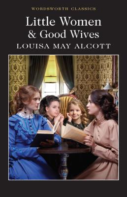 Little Women Good Wives LITTLE WOMEN GOOD WIVES （Wordsworth Classics） Louisa May Alcott