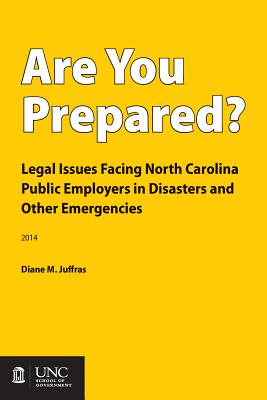 Are You Prepared?: Legal Issues Facing North Carolina Public Employers in Disasters and Other Emerge