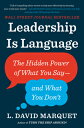 Leadership Is Language: The Hidden Power of What You Say--And What You Don 039 t LEADERSHIP IS LANGUAGE L. David Marquet