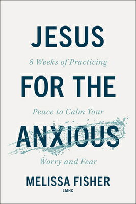Jesus for the Anxious: 8 Weeks of Practicing Peace to Calm Your Worry and Fear